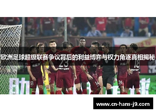 欧洲足球超级联赛争议背后的利益博弈与权力角逐真相揭秘