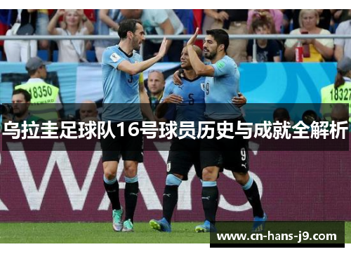 乌拉圭足球队16号球员历史与成就全解析