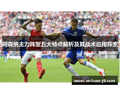 阿森纳主力阵型五大特点解析及其战术应用探索