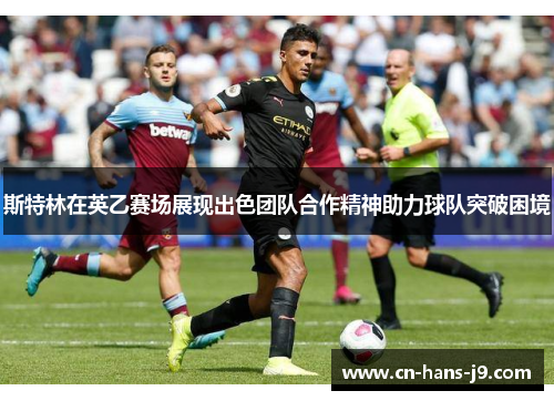 斯特林在英乙赛场展现出色团队合作精神助力球队突破困境 斯特林在英乙赛场展现出色团队合作精神助力球队突破困境