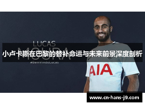 小卢卡斯在巴黎的替补命运与未来前景深度剖析