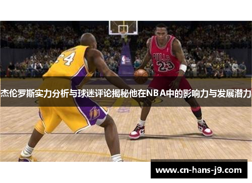 杰伦罗斯实力分析与球迷评论揭秘他在NBA中的影响力与发展潜力 杰伦罗斯实力分析与球迷评论揭秘他在NBA中的影响力与发展潜力