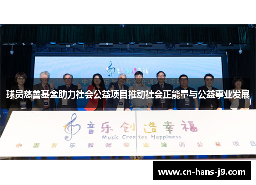 球员慈善基金助力社会公益项目推动社会正能量与公益事业发展