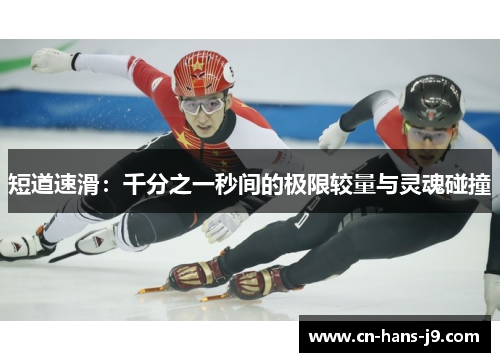 短道速滑：千分之一秒间的极限较量与灵魂碰撞