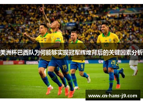 美洲杯巴西队为何能够实现冠军辉煌背后的关键因素分析 美洲杯巴西队为何能够实现冠军辉煌背后的关键因素分析