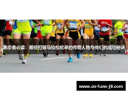 跑步者必读：那些打破马拉松纪录的传奇人物与他们的成功秘诀