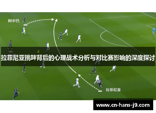 拉菲尼亚挑衅背后的心理战术分析与对比赛影响的深度探讨