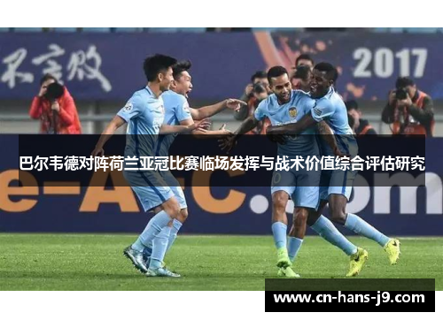 巴尔韦德对阵荷兰亚冠比赛临场发挥与战术价值综合评估研究