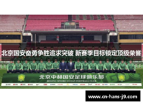 北京国安奋勇争胜追求突破 新赛季目标锁定顶级荣誉 北京国安奋勇争胜追求突破 新赛季目标锁定顶级荣誉