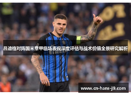 吕迪格对阵国米意甲临场表现深度评估与战术价值全景研究解析 吕迪格对阵国米意甲临场表现深度评估与战术价值全景研究解析