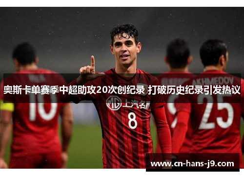 奥斯卡单赛季中超助攻20次创纪录 打破历史纪录引发热议 奥斯卡单赛季中超助攻20次创纪录 打破历史纪录引发热议