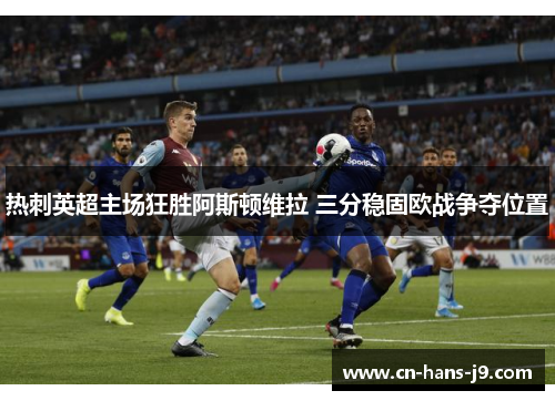 热刺英超主场狂胜阿斯顿维拉 三分稳固欧战争夺位置 热刺英超主场狂胜阿斯顿维拉 三分稳固欧战争夺位置
