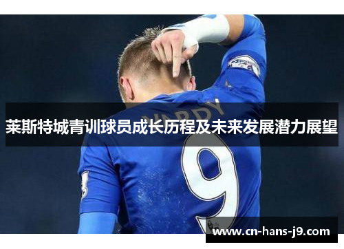 莱斯特城青训球员成长历程及未来发展潜力展望