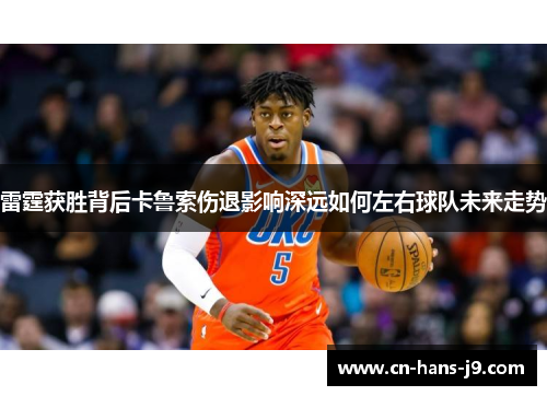 雷霆获胜背后卡鲁索伤退影响深远如何左右球队未来走势