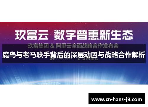 魔鸟与老马联手背后的深层动因与战略合作解析 魔鸟与老马联手背后的深层动因与战略合作解析