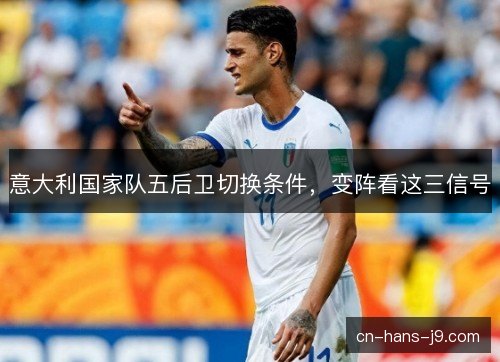 意大利国家队五后卫切换条件，变阵看这三信号