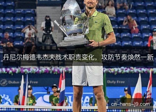 丹尼尔梅德韦杰夫战术职责变化，攻防节奏焕然一新